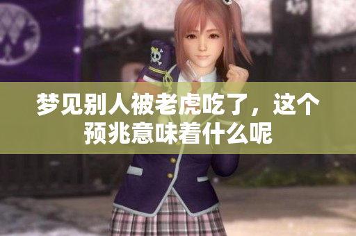梦见别人被老虎吃了，这个预兆意味着什么呢