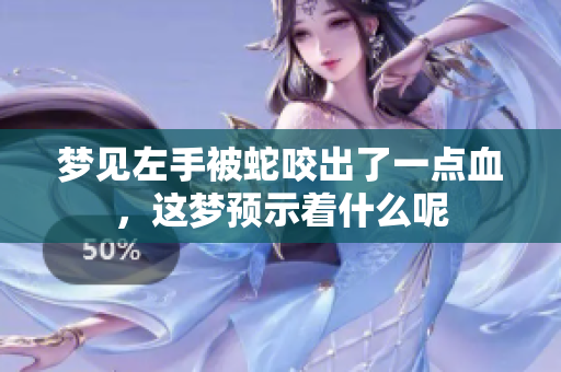 梦见左手被蛇咬出了一点血，这梦预示着什么呢