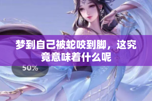 梦到自己被蛇咬到脚，这究竟意味着什么呢