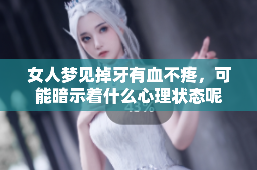 女人梦见掉牙有血不疼，可能暗示着什么心理状态呢