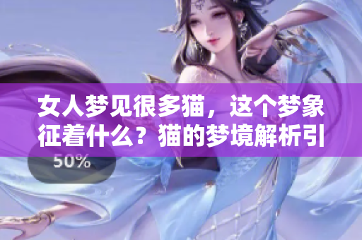 女人梦见很多猫，这个梦象征着什么？猫的梦境解析引发思考。