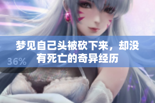 梦见自己头被砍下来，却没有死亡的奇异经历