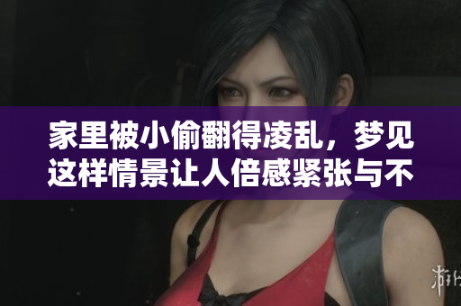 家里被小偷翻得凌乱，梦见这样情景让人倍感紧张与不安