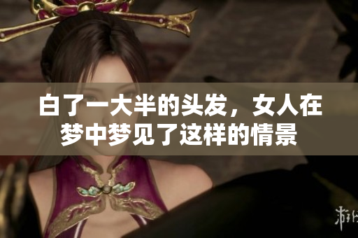 白了一大半的头发，女人在梦中梦见了这样的情景