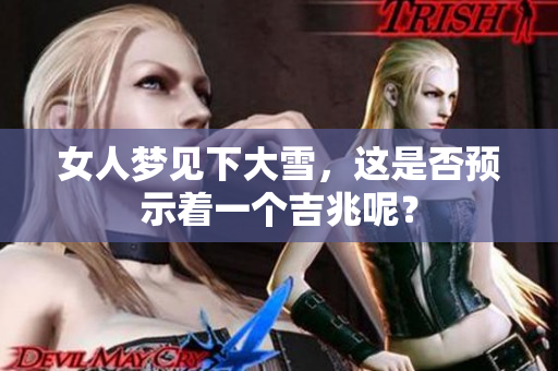 女人梦见下大雪，这是否预示着一个吉兆呢？
