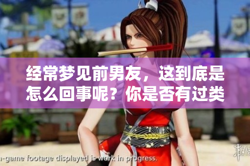 经常梦见前男友，这到底是怎么回事呢？你是否有过类似的经历？