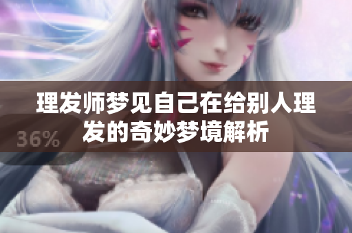 理发师梦见自己在给别人理发的奇妙梦境解析