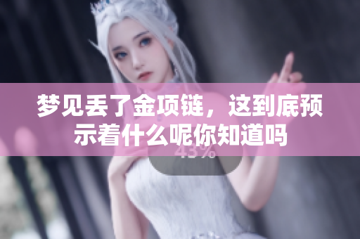 梦见丢了金项链，这到底预示着什么呢你知道吗