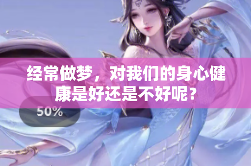 经常做梦，对我们的身心健康是好还是不好呢？
