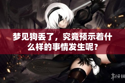 梦见狗丢了，究竟预示着什么样的事情发生呢？