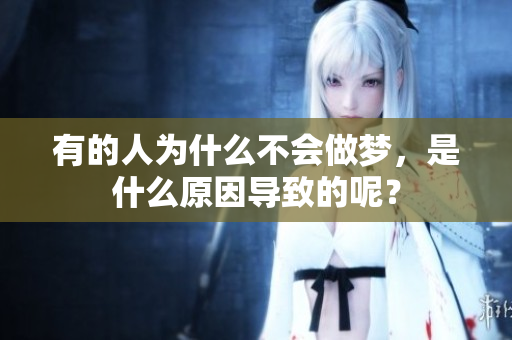 有的人为什么不会做梦，是什么原因导致的呢？
