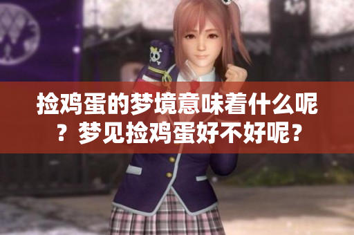 捡鸡蛋的梦境意味着什么呢？梦见捡鸡蛋好不好呢？
