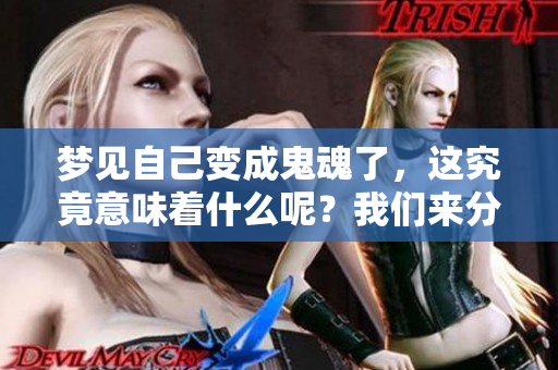 梦见自己变成鬼魂了，这究竟意味着什么呢？我们来分析一下吧！