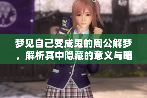 梦见自己变成鬼的周公解梦，解析其中隐藏的意义与暗示