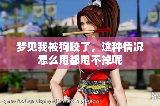 梦见我被狗咬了，这种情况怎么甩都甩不掉呢