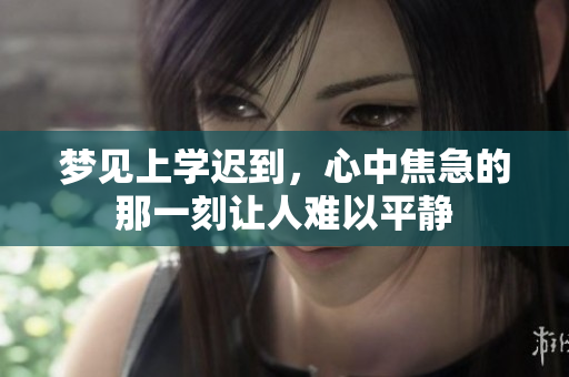 梦见上学迟到，心中焦急的那一刻让人难以平静