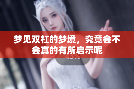 梦见双杠的梦境，究竟会不会真的有所启示呢