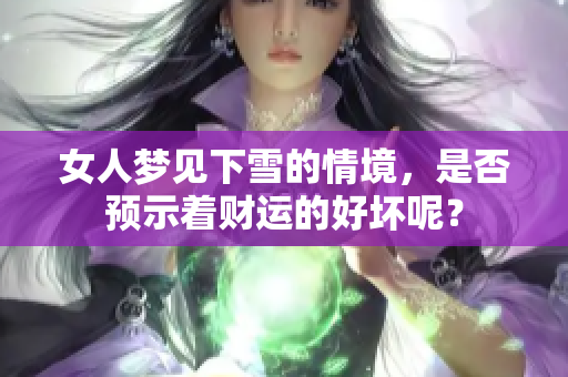 女人梦见下雪的情境，是否预示着财运的好坏呢？