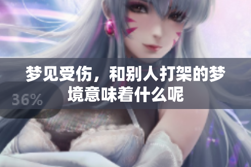 梦见受伤，和别人打架的梦境意味着什么呢
