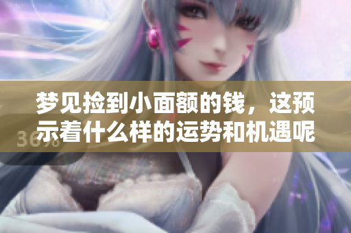 梦见捡到小面额的钱，这预示着什么样的运势和机遇呢
