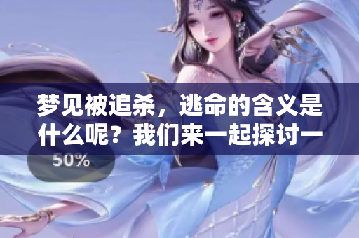 梦见被追杀，逃命的含义是什么呢？我们来一起探讨一下这个问题。