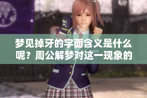 梦见掉牙的字面含义是什么呢？周公解梦对这一现象的真实预示是什么？