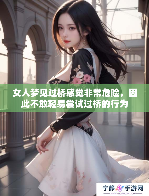 女人梦见过桥感觉非常危险，因此不敢轻易尝试过桥的行为