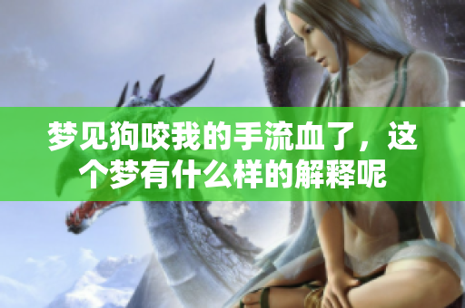 梦见狗咬我的手流血了，这个梦有什么样的解释呢
