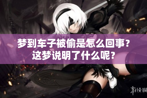 梦到车子被偷是怎么回事？这梦说明了什么呢？