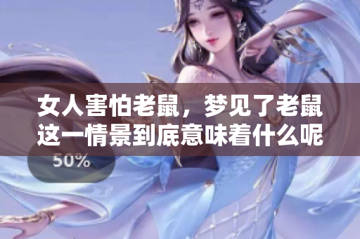 女人害怕老鼠，梦见了老鼠这一情景到底意味着什么呢