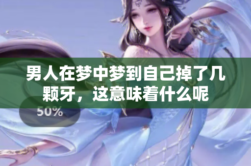 男人在梦中梦到自己掉了几颗牙，这意味着什么呢