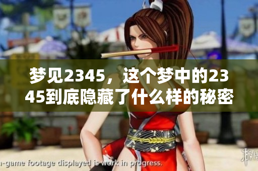 梦见2345，这个梦中的2345到底隐藏了什么样的秘密呢