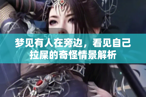 梦见有人在旁边，看见自己拉屎的奇怪情景解析