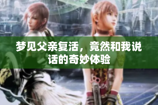 梦见父亲复活，竟然和我说话的奇妙体验
