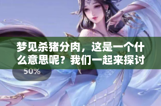 梦见杀猪分肉，这是一个什么意思呢？我们一起来探讨一下这个梦境的含义吧。