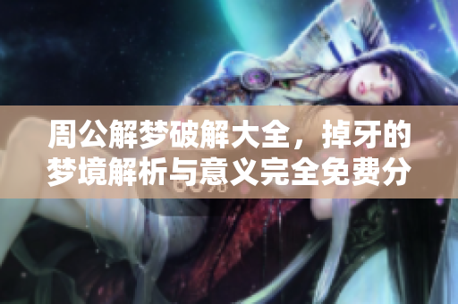 周公解梦破解大全，掉牙的梦境解析与意义完全免费分享