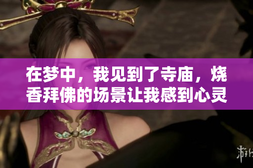在梦中，我见到了寺庙，烧香拜佛的场景让我感到心灵的宁静