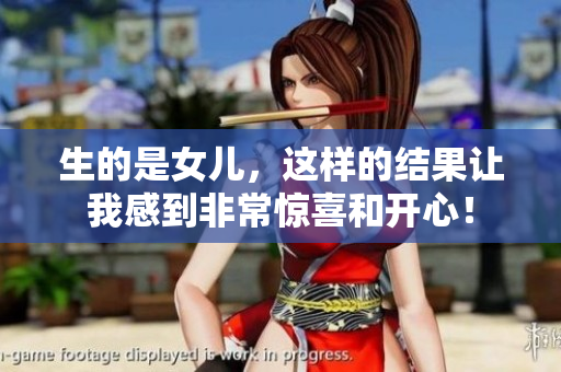 生的是女儿，这样的结果让我感到非常惊喜和开心！