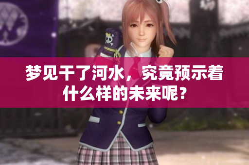 梦见干了河水，究竟预示着什么样的未来呢？