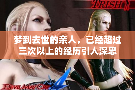 梦到去世的亲人，已经超过三次以上的经历引人深思