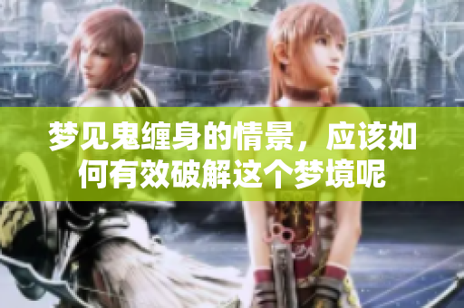 梦见鬼缠身的情景，应该如何有效破解这个梦境呢