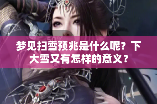 梦见扫雪预兆是什么呢？下大雪又有怎样的意义？