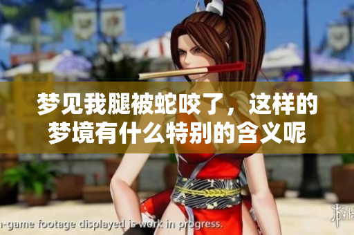 梦见我腿被蛇咬了，这样的梦境有什么特别的含义呢