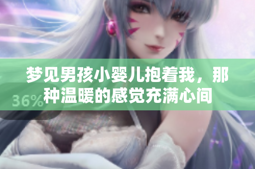 梦见男孩小婴儿抱着我，那种温暖的感觉充满心间