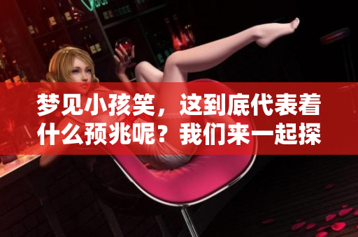 梦见小孩笑，这到底代表着什么预兆呢？我们来一起探讨一下这个问题。