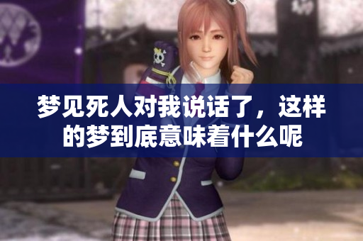 梦见死人对我说话了，这样的梦到底意味着什么呢