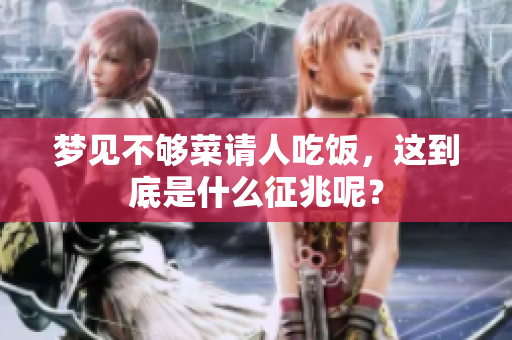 梦见不够菜请人吃饭，这到底是什么征兆呢？