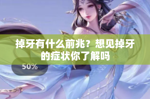 掉牙有什么前兆？想见掉牙的症状你了解吗