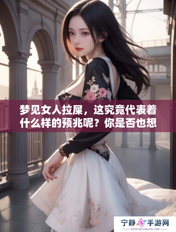 梦见女人拉屎，这究竟代表着什么样的预兆呢？你是否也想了解其中的含义？