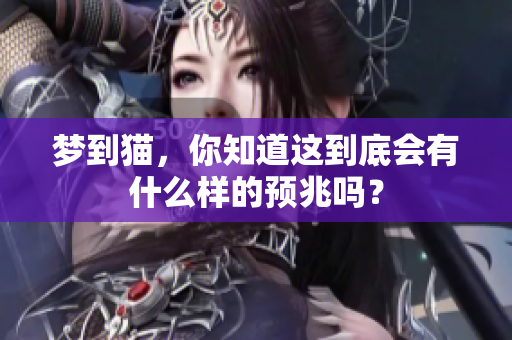 梦到猫，你知道这到底会有什么样的预兆吗？
